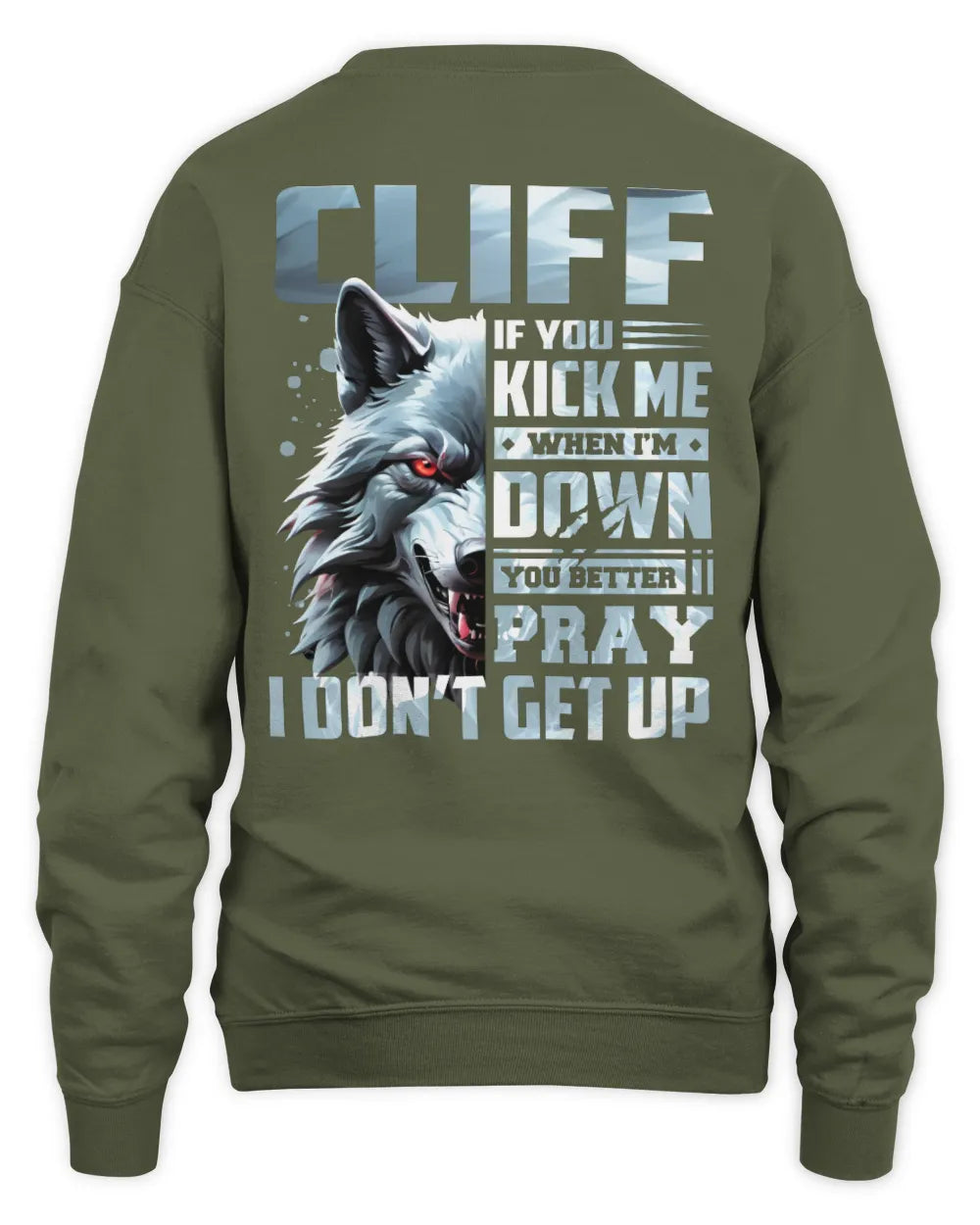 CLIFF AP62-K4-666 - Personalized Fierce Wolf Quote Apparel “If You Kick Me When I’m Down, You Better Pray I Don’t Get Up” - Unisex Sweatshirt - Military Green