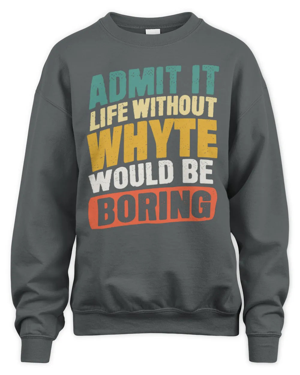 WHYTE TP88-K4-229
Personalized Funny Quote Apparel “Life Without NAME Would Be Boring” - Unisex Sweatshirt - Charcoal