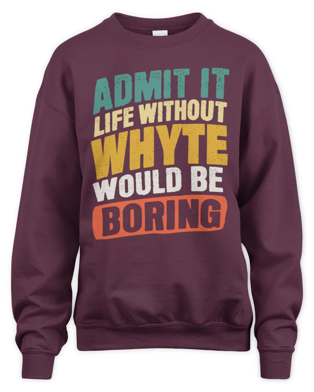 WHYTE TP88-K4-229
Personalized Funny Quote Apparel “Life Without NAME Would Be Boring” - Unisex Sweatshirt - Maroon