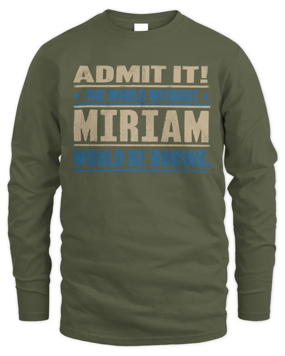 MIRIAM TP68-K2-968 – Personalized Funny Quote Apparel “The World Without NAME Would Be Boring” - Men's Long Sleeved T-Shirt - Military Green