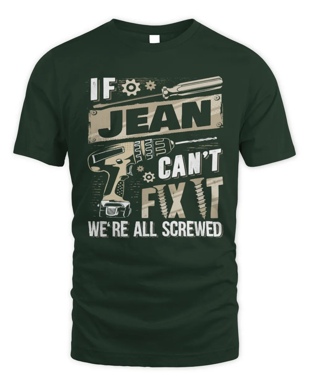 JEAN TX03 P02 - Personalized Handyman Mechanic Shirt “If NAME Can’t Fix It, We’re All Screwed” - Unisex Standard T-Shirt - Forest Green