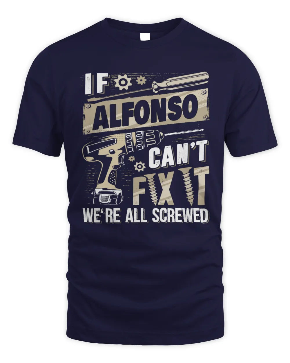 ALFONSO TX03 P02 - Personalized Handyman Mechanic Shirt “If NAME Can’t Fix It, We’re All Screwed” - Unisex Standard T-Shirt - Navy