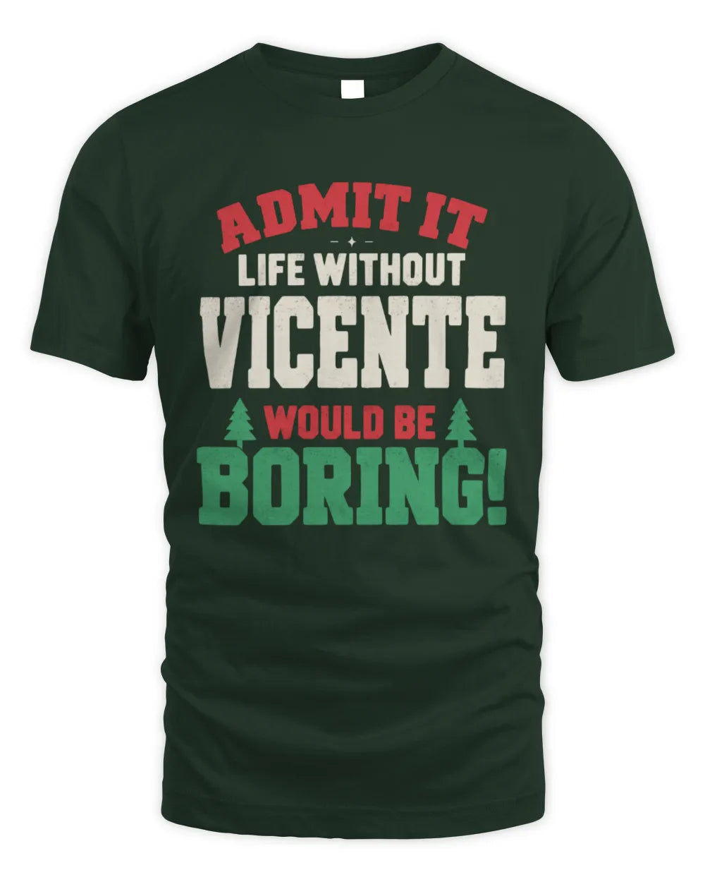 VICENTE P5 TH08 Christmas T-Shirt – “Life Without NAME Would Be Boring” - Unisex Standard T-Shirt - Forest Green