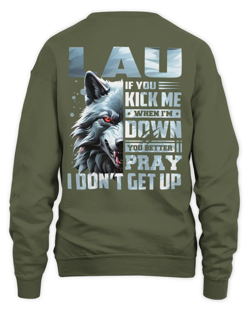 LAU AP62-K4-666 - Personalized Fierce Wolf Quote Apparel “If You Kick Me When I’m Down, You Better Pray I Don’t Get Up” - Unisex Sweatshirt - Military Green