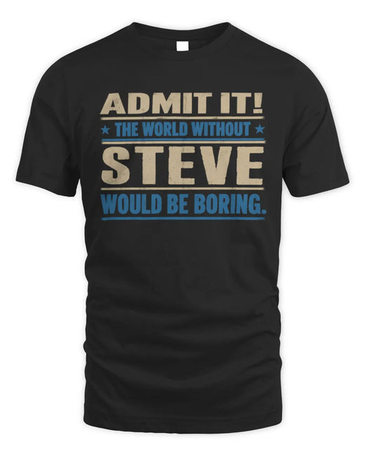 STEVE TP68-K2-968 – Personalized Funny Quote Apparel “The World Without NAME Would Be Boring”