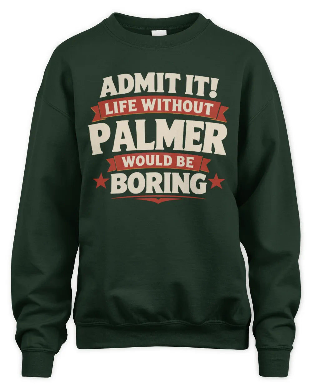 PALMER P4 KT003 Personalized Funny Quote Apparel “Life Without NAME Would Be Boring” - Unisex Sweatshirt - Forest Green