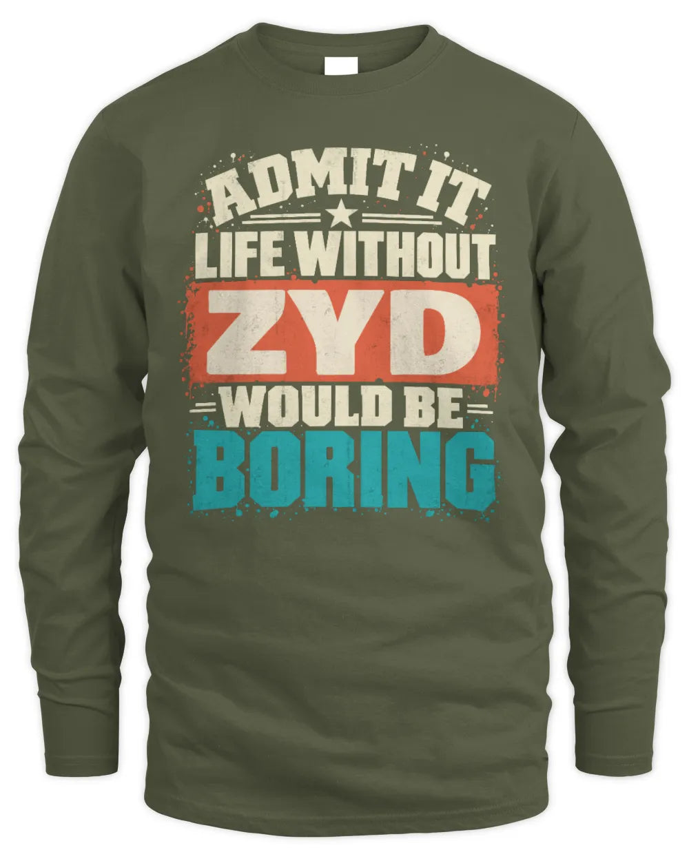 ZYD P02-TH11-226 Personalized Admit It Life Without [Name] Would Be Boring T-Shirt - Custom Name Funny Gift - Men's Long Sleeved T-Shirt - Military Green