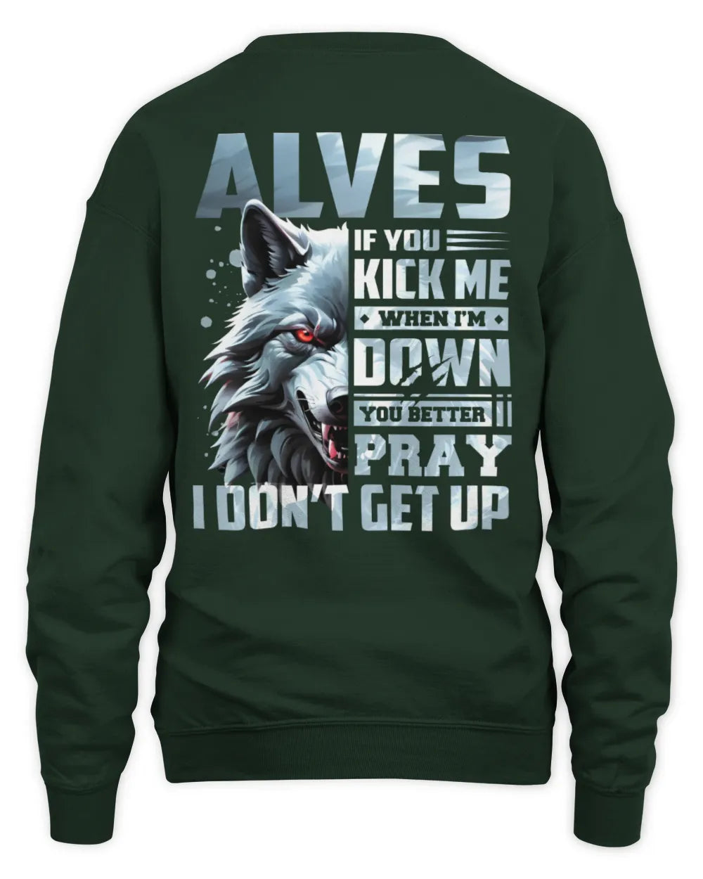 ALVES AP62-K4-666 - Personalized Fierce Wolf Quote Apparel “If You Kick Me When I’m Down, You Better Pray I Don’t Get Up” - Unisex Sweatshirt - Forest Green