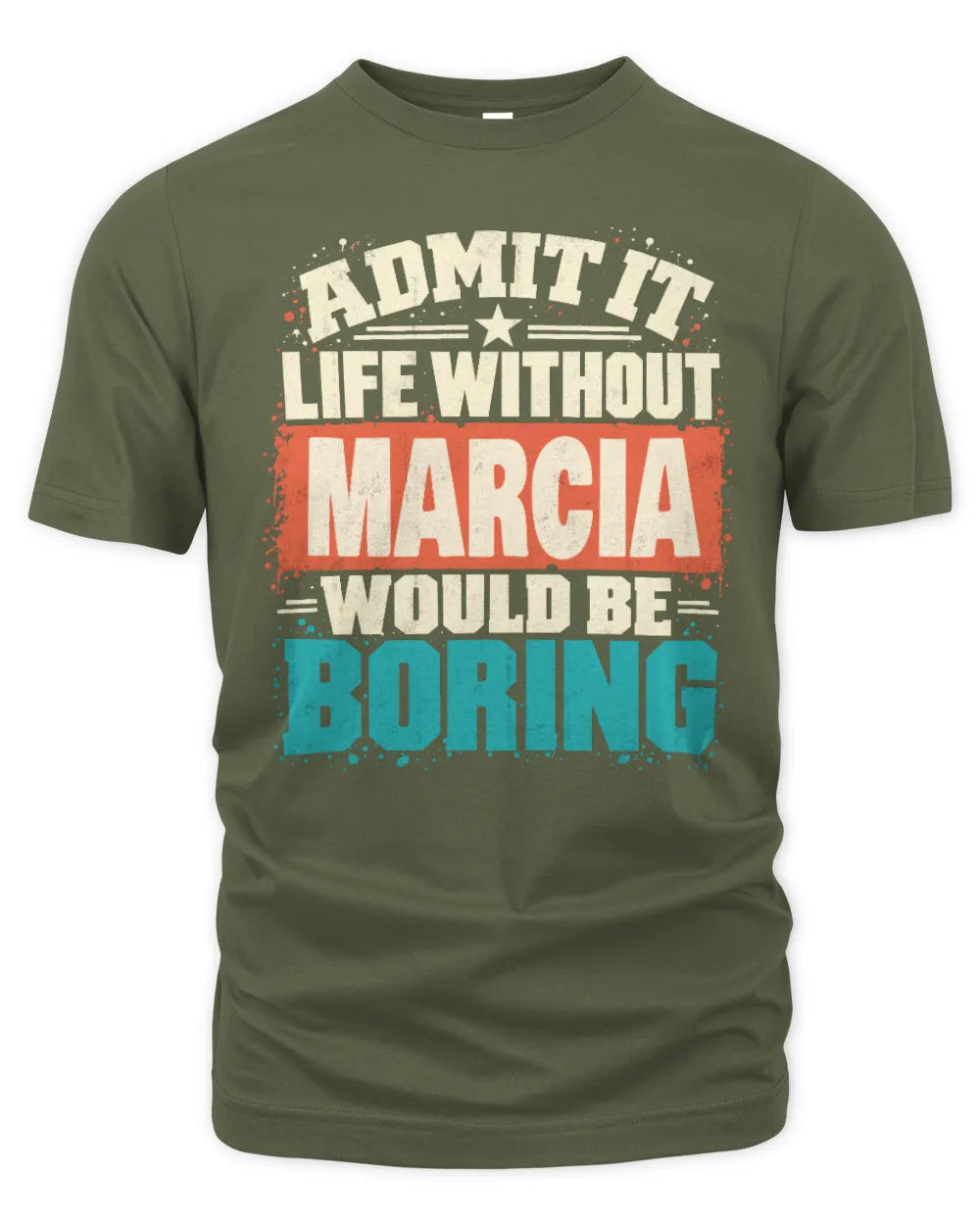 MARCIA P02-TH11-226 Personalized Admit It Life Without [Name] Would Be Boring T-Shirt - Custom Name Funny Gift - Unisex Standard T-Shirt - Military Green