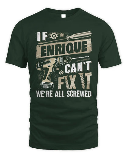 ENRIQUE TX03 P02 - Personalized Handyman Mechanic Shirt “If NAME Can’t Fix It, We’re All Screwed” - Unisex Standard T-Shirt - Forest Green