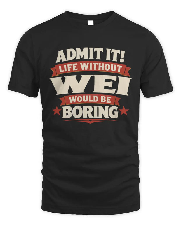 WEI P4 KT003 Personalized Funny Quote Apparel “Life Without NAME Would Be Boring”