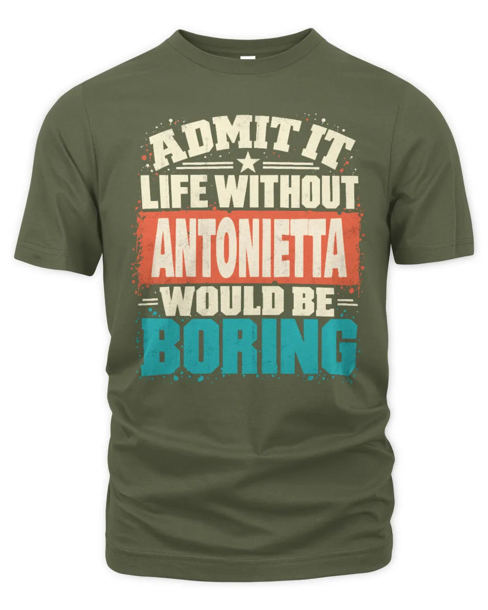 ANTONIETTA P02-TH11-226 Personalized Admit It Life Without [Name] Would Be Boring T-Shirt - Custom Name Funny Gift - Unisex Standard T-Shirt - Military Green