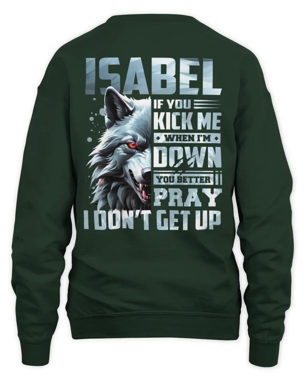 ISABEL AP62-K4-666 - Personalized Fierce Wolf Quote Apparel “If You Kick Me When I’m Down, You Better Pray I Don’t Get Up” - Unisex Sweatshirt - Forest Green