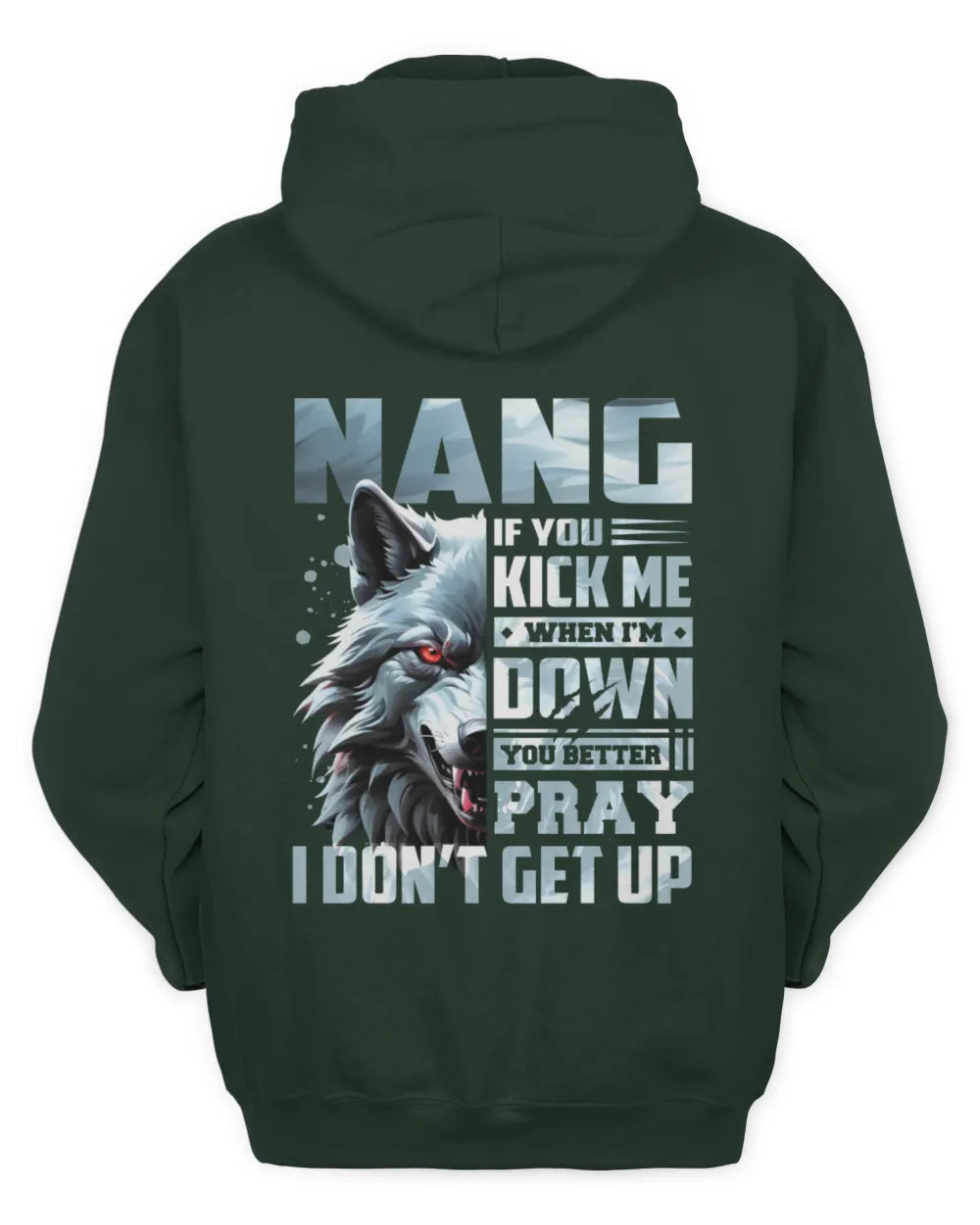 NANG AP62-K4-666 - Personalized Fierce Wolf Quote Apparel “If You Kick Me When I’m Down, You Better Pray I Don’t Get Up” - Unisex Hoodie - Forest Green