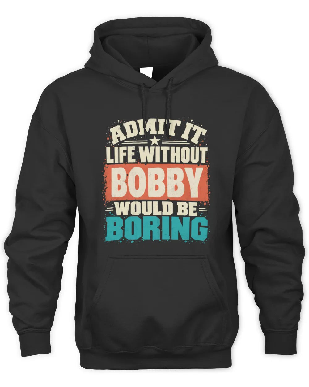 BOBBY P02-TH11-226 Personalized Admit It Life Without [Name] Would Be Boring T-Shirt - Custom Name Funny Gift - Unisex Hoodie - Black