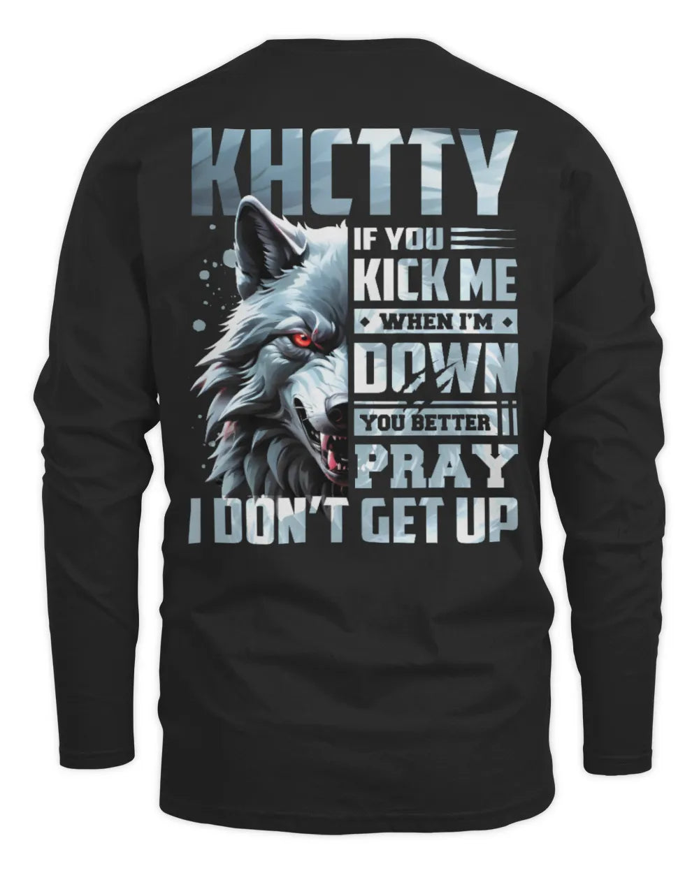 KHCTTY AP62-K4-666 - Personalized Fierce Wolf Quote Apparel “If You Kick Me When I’m Down, You Better Pray I Don’t Get Up” - Men's Long Sleeved T-Shirt - Black