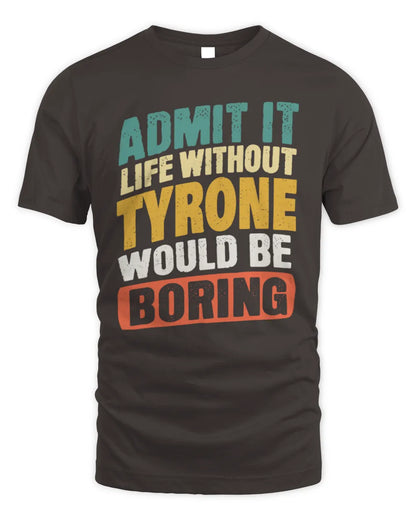 TYRONE TP88-K4-229
Personalized Funny Quote Apparel “Life Without NAME Would Be Boring” - Unisex Standard T-Shirt - Dark Chocolate