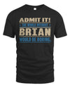 BRIAN TP68-K2-968 – Personalized Funny Quote Apparel “The World Without NAME Would Be Boring”