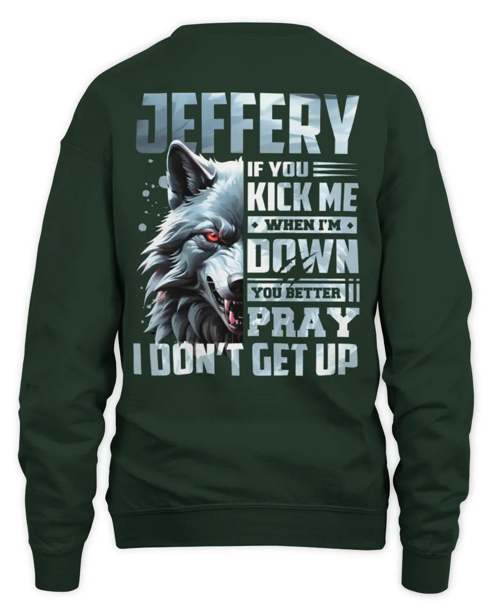 JEFFERY AP62-K4-666 - Personalized Fierce Wolf Quote Apparel “If You Kick Me When I’m Down, You Better Pray I Don’t Get Up” - Unisex Sweatshirt - Forest Green