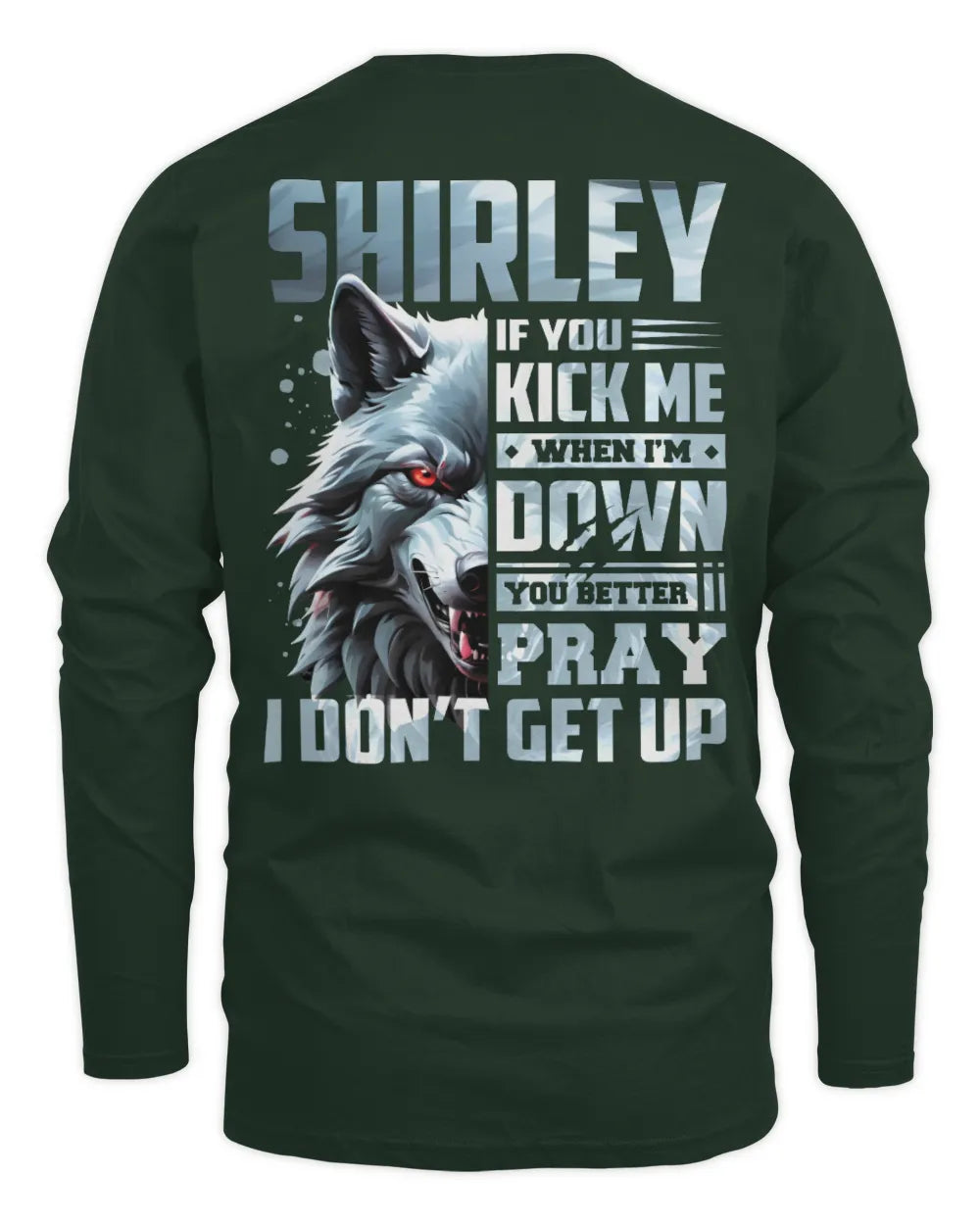 SHIRLEY AP62-K4-666 - Personalized Fierce Wolf Quote Apparel “If You Kick Me When I’m Down, You Better Pray I Don’t Get Up” - Men's Long Sleeved T-Shirt - Forest Green