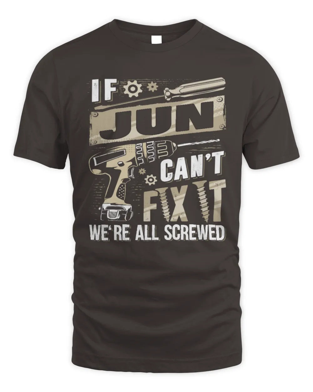 JUN TX03 P02 - Personalized Handyman Mechanic Shirt “If NAME Can’t Fix It, We’re All Screwed” - Unisex Standard T-Shirt - Dark Chocolate