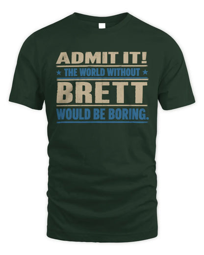 BRETT TP68-K2-968 – Personalized Funny Quote Apparel “The World Without NAME Would Be Boring” - Unisex Standard T-Shirt - Forest Green
