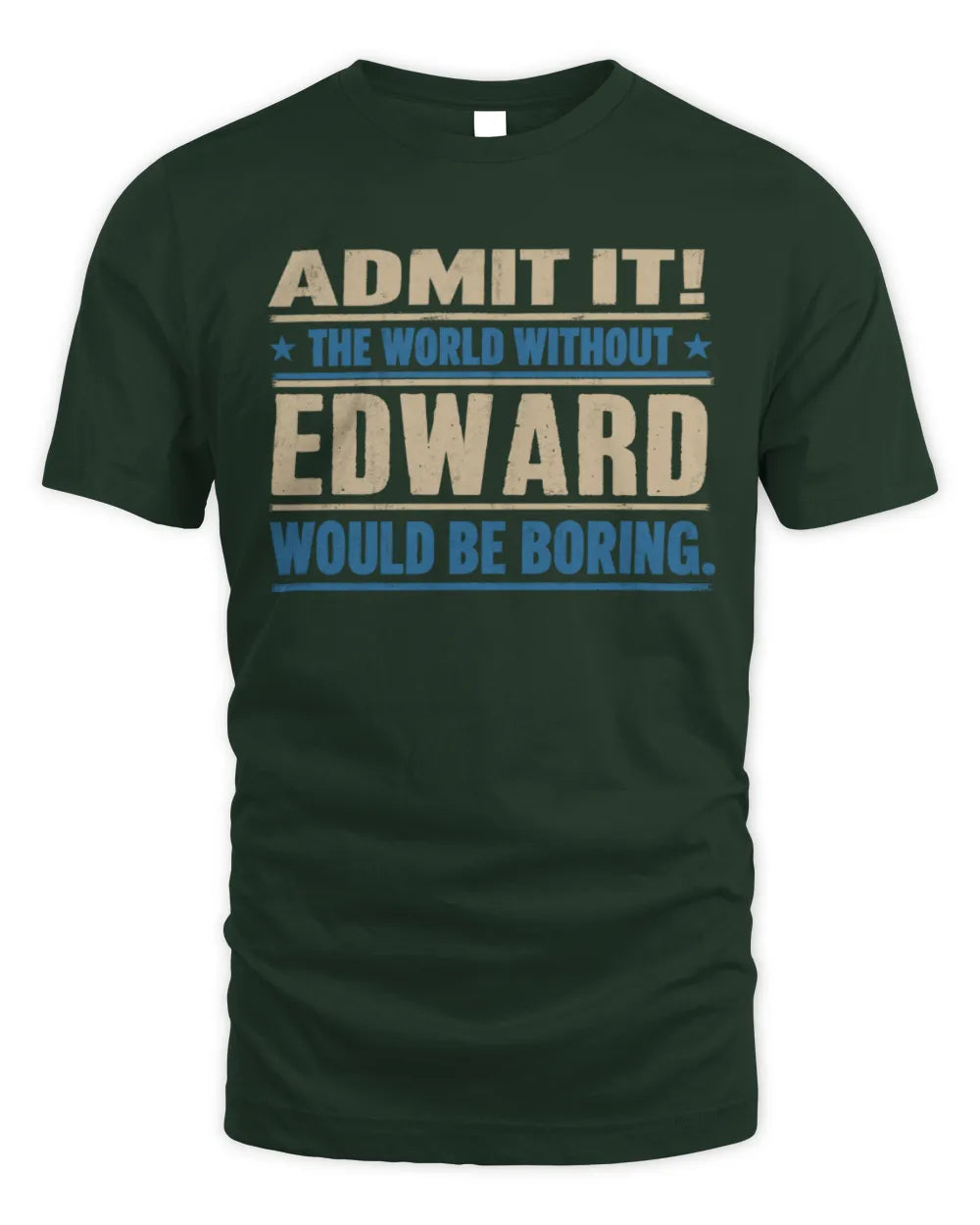 EDWARD TP68-K2-968 – Personalized Funny Quote Apparel “The World Without NAME Would Be Boring” - Unisex Standard T-Shirt - Forest Green