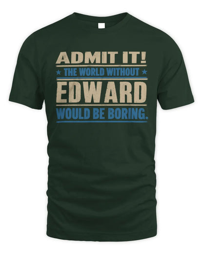 EDWARD TP68-K2-968 – Personalized Funny Quote Apparel “The World Without NAME Would Be Boring” - Unisex Standard T-Shirt - Forest Green