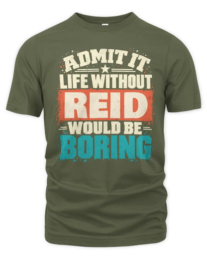 REID P02-TH11-226 Personalized Admit It Life Without [Name] Would Be Boring T-Shirt - Custom Name Funny Gift - Unisex Standard T-Shirt - Military Green