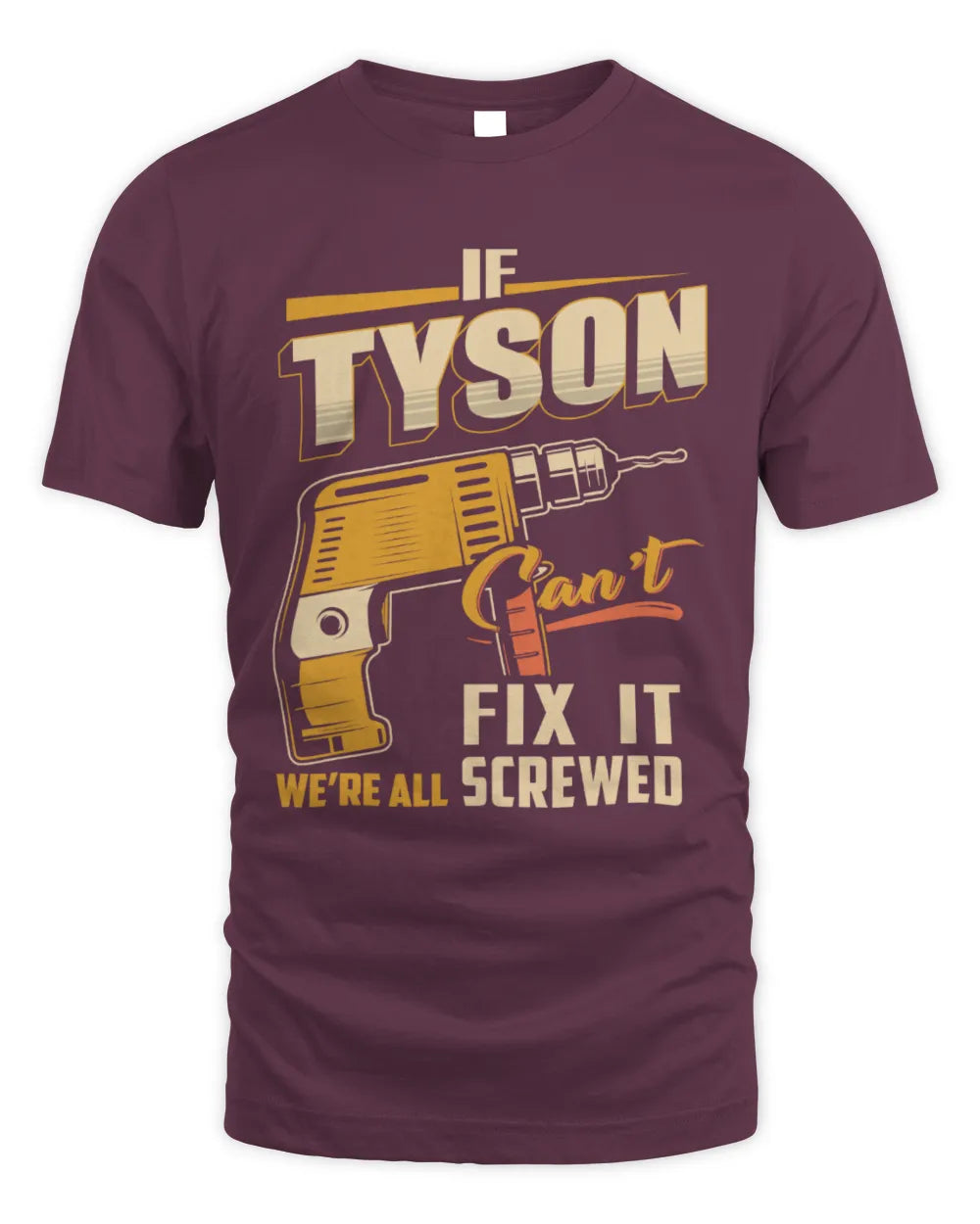 TYSON TP22-K4-228 - Personalized Handyman T-Shirt “If AARON Can’t Fix It, We’re All Screwed” - Unisex Standard T-Shirt - Maroon
