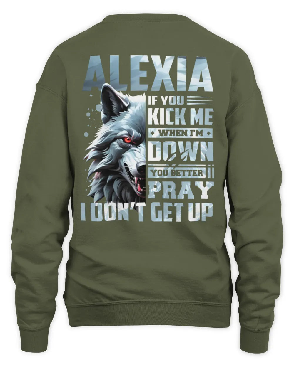 ALEXIA AP62-K4-666 - Personalized Fierce Wolf Quote Apparel “If You Kick Me When I’m Down, You Better Pray I Don’t Get Up” - Unisex Sweatshirt - Military Green