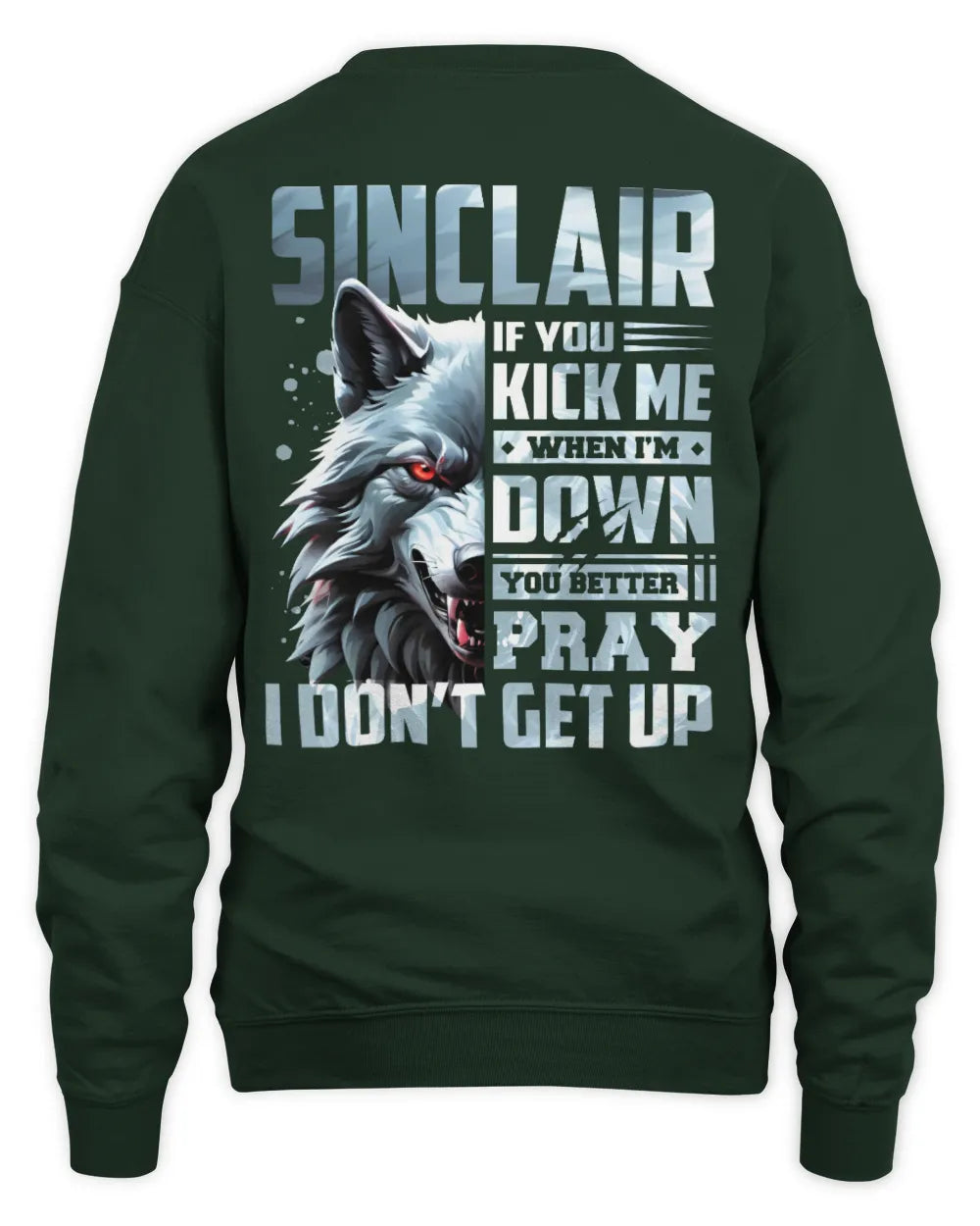 SINCLAIR AP62-K4-666 - Personalized Fierce Wolf Quote Apparel “If You Kick Me When I’m Down, You Better Pray I Don’t Get Up” - Unisex Sweatshirt - Forest Green