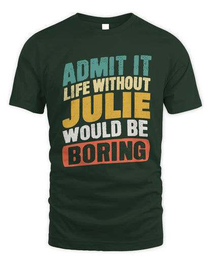 JULIE TP88-K4-229
Personalized Funny Quote Apparel “Life Without NAME Would Be Boring” - Unisex Standard T-Shirt - Forest Green