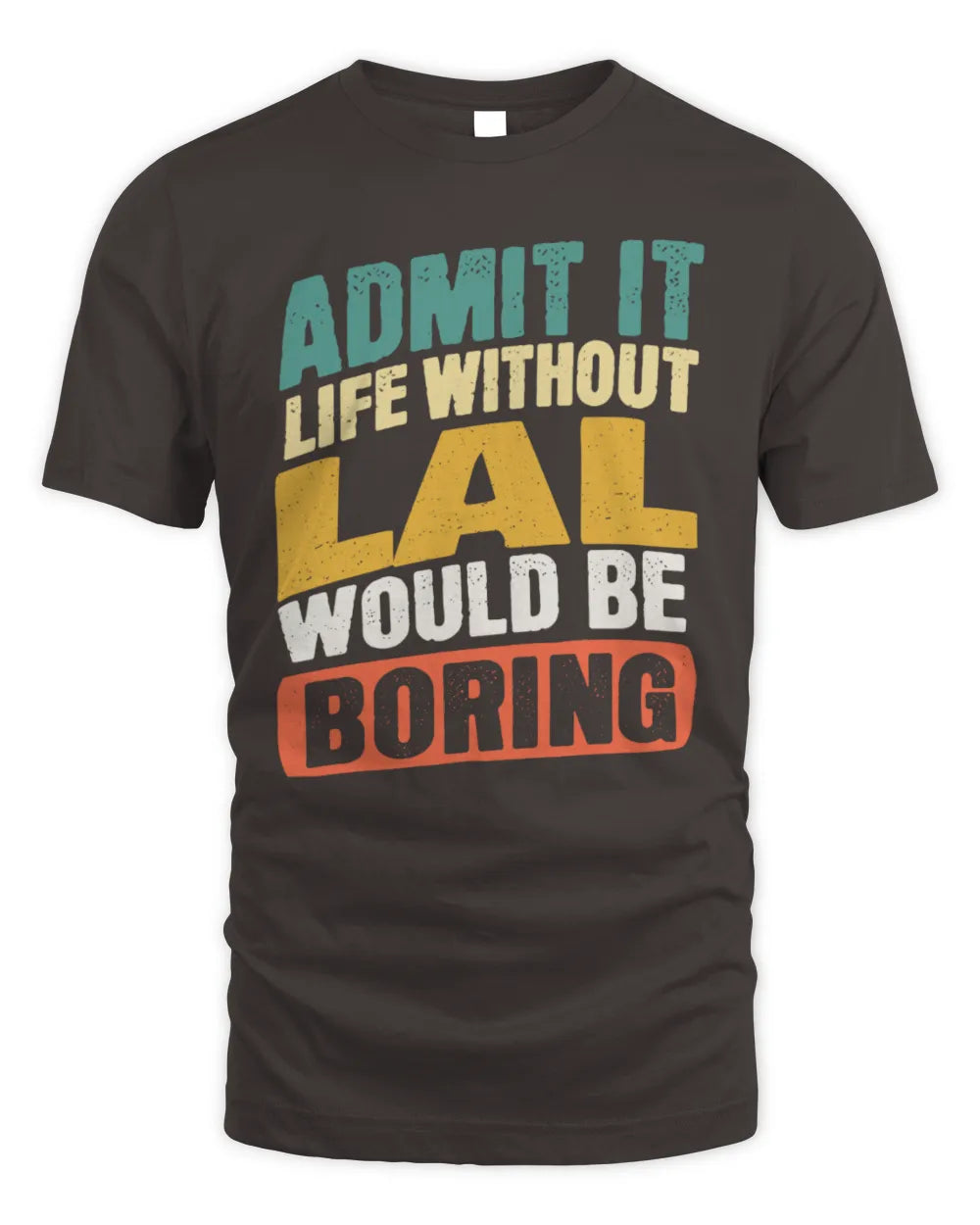 LAL TP88-K4-229
Personalized Funny Quote Apparel “Life Without NAME Would Be Boring” - Unisex Standard T-Shirt - Dark Chocolate