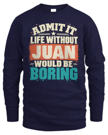 JUAN P02-TH11-226 Personalized Admit It Life Without [Name] Would Be Boring T-Shirt - Custom Name Funny Gift - Men's Long Sleeved T-Shirt - Navy
