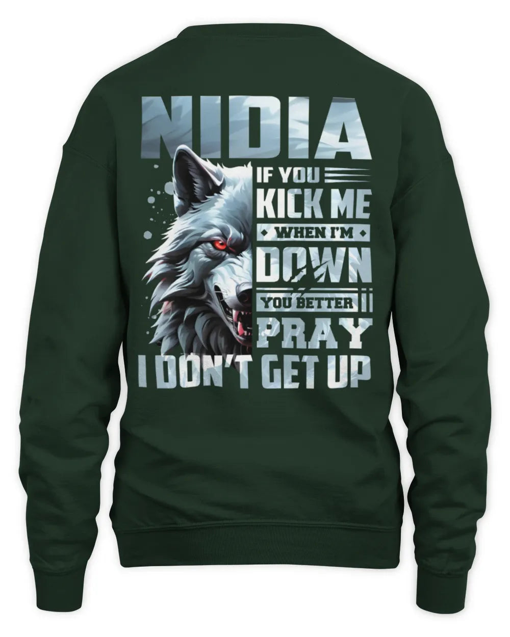 NIDIA AP62-K4-666 - Personalized Fierce Wolf Quote Apparel “If You Kick Me When I’m Down, You Better Pray I Don’t Get Up” - Unisex Sweatshirt - Forest Green