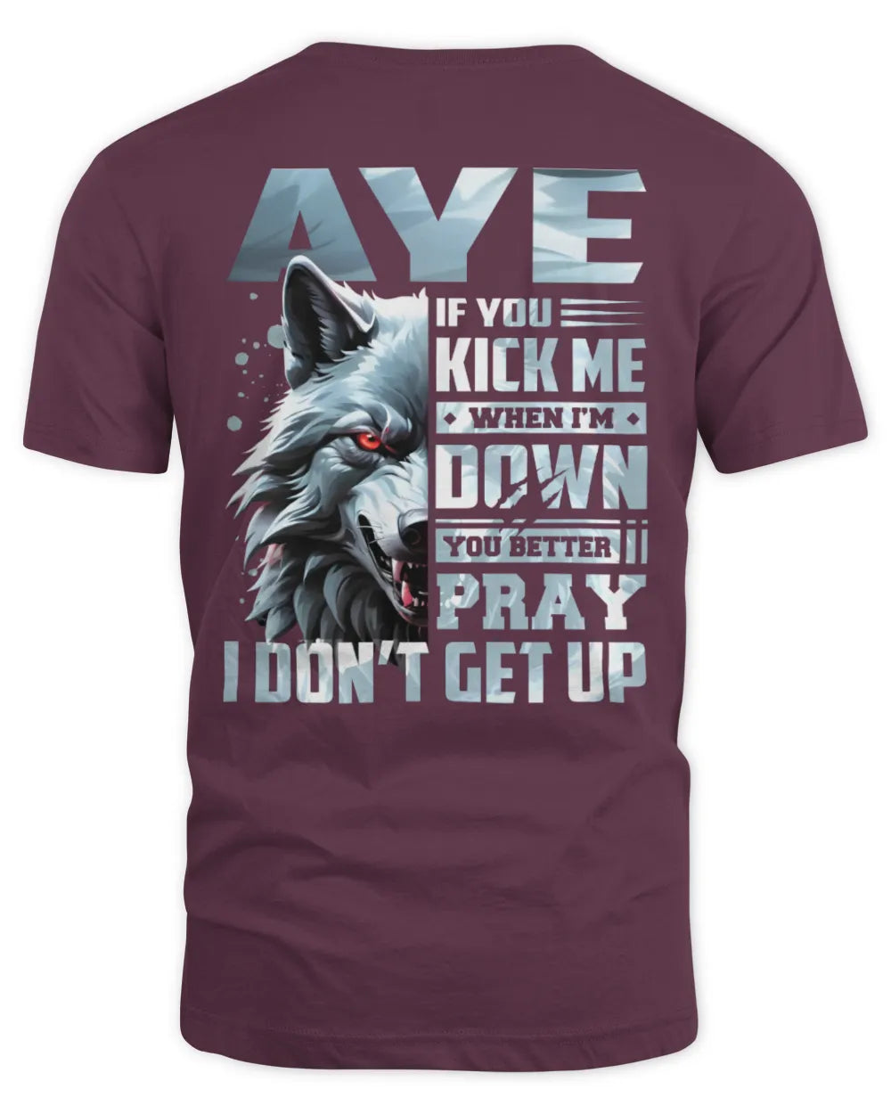 AYE AP62-K4-666 - Personalized Fierce Wolf Quote Apparel “If You Kick Me When I’m Down, You Better Pray I Don’t Get Up” - Unisex Standard T-Shirt - Maroon