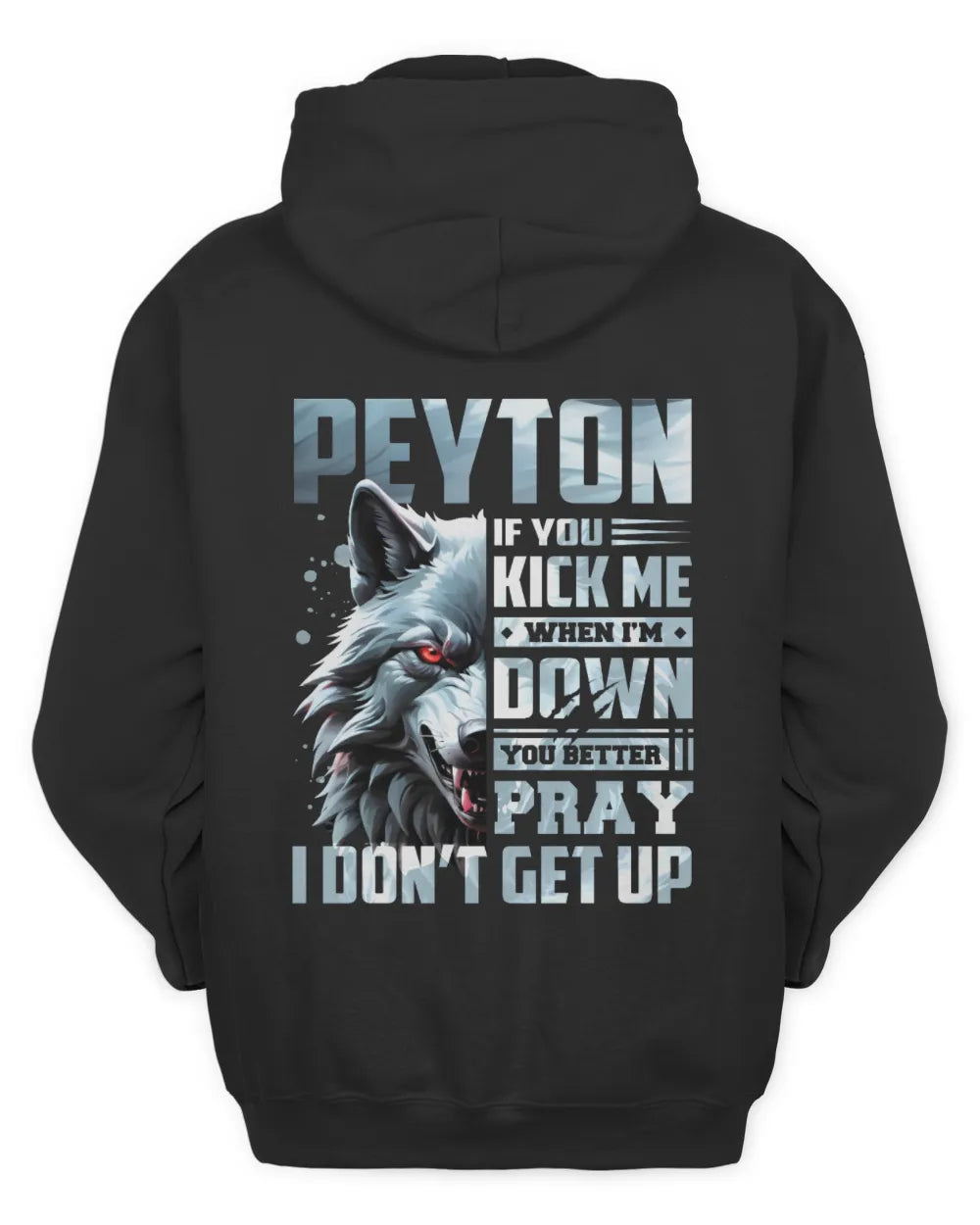 PEYTON AP62-K4-666 - Personalized Fierce Wolf Quote Apparel “If You Kick Me When I’m Down, You Better Pray I Don’t Get Up” - Unisex Hoodie - Black