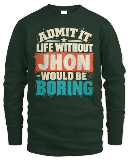 JHON P02-TH11-226 Personalized Admit It Life Without [Name] Would Be Boring T-Shirt - Custom Name Funny Gift - Men's Long Sleeved T-Shirt - Forest Green