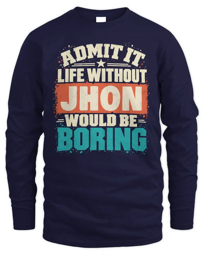 JHON P02-TH11-226 Personalized Admit It Life Without [Name] Would Be Boring T-Shirt - Custom Name Funny Gift - Men's Long Sleeved T-Shirt - Navy