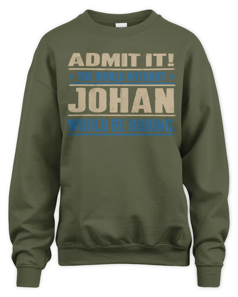 JOHAN TP68-K2-968 – Personalized Funny Quote Apparel “The World Without NAME Would Be Boring” - Unisex Sweatshirt - Military Green