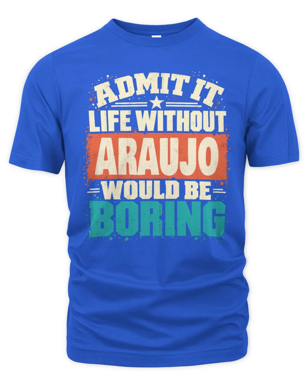 ARAUJO P02-TH11-226 Personalized Admit It Life Without [Name] Would Be Boring T-Shirt - Custom Name Funny Gift - Unisex Standard T-Shirt - Royal