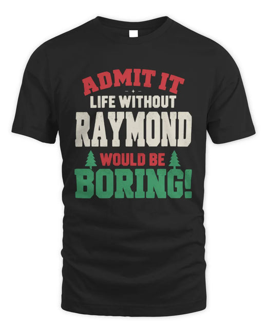 RAYMOND P5 TH08 Christmas T-Shirt – “Life Without NAME Would Be Boring”