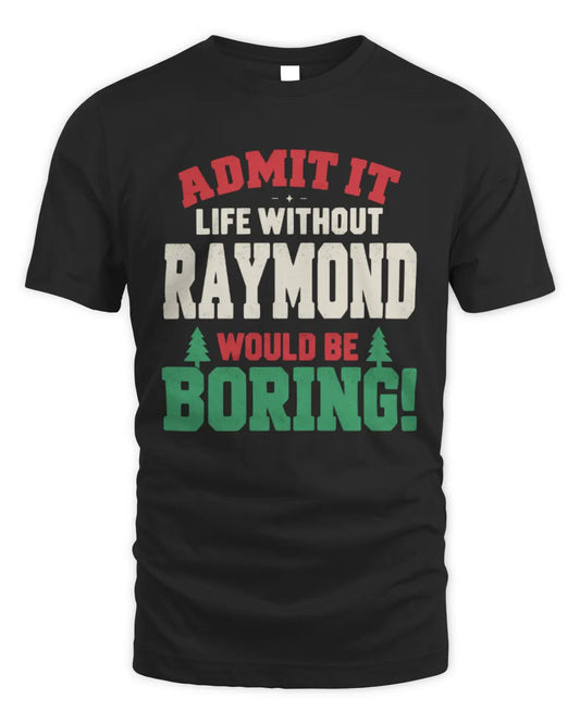 RAYMOND P5 TH08 Christmas T-Shirt – “Life Without NAME Would Be Boring” - Unisex Standard T-Shirt - Black