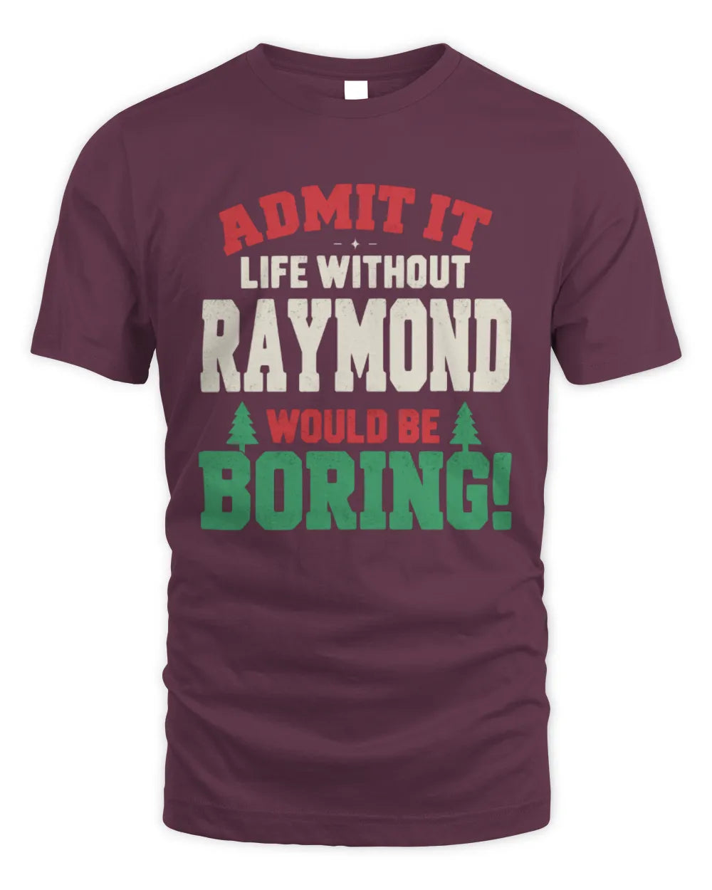 RAYMOND P5 TH08 Christmas T-Shirt – “Life Without NAME Would Be Boring” - Unisex Standard T-Shirt - Maroon