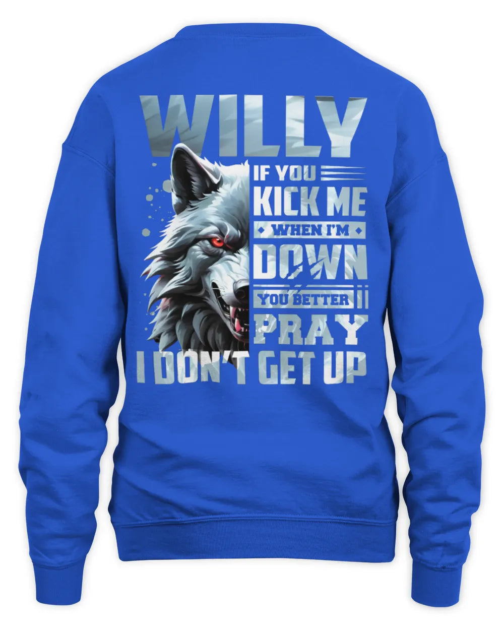 WILLY AP62-K4-666 - Personalized Fierce Wolf Quote Apparel “If You Kick Me When I’m Down, You Better Pray I Don’t Get Up” - Unisex Sweatshirt - Royal