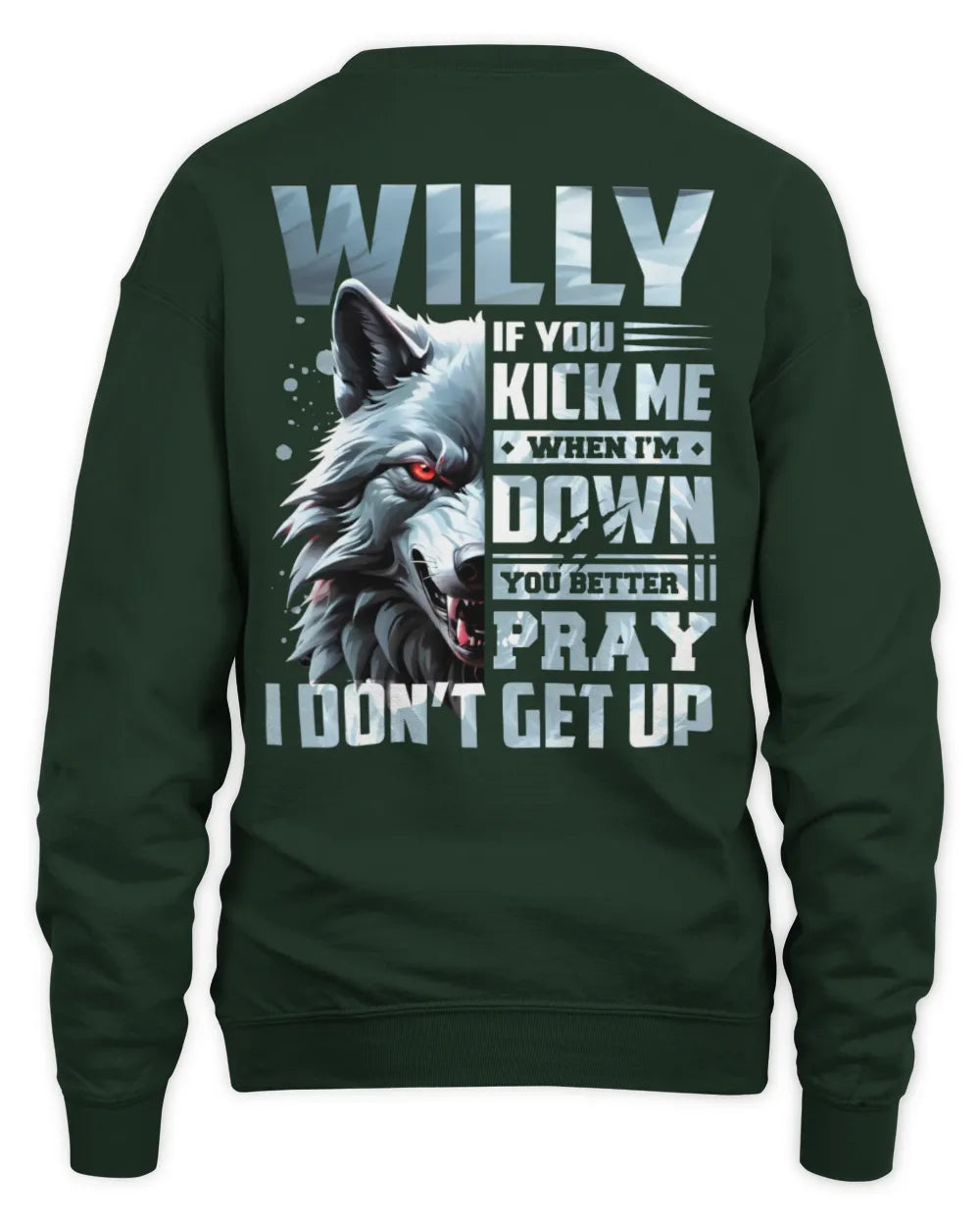 WILLY AP62-K4-666 - Personalized Fierce Wolf Quote Apparel “If You Kick Me When I’m Down, You Better Pray I Don’t Get Up” - Unisex Sweatshirt - Forest Green