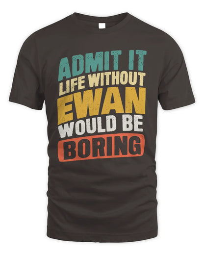 EWAN TP88-K4-229
Personalized Funny Quote Apparel “Life Without NAME Would Be Boring” - Unisex Standard T-Shirt - Dark Chocolate