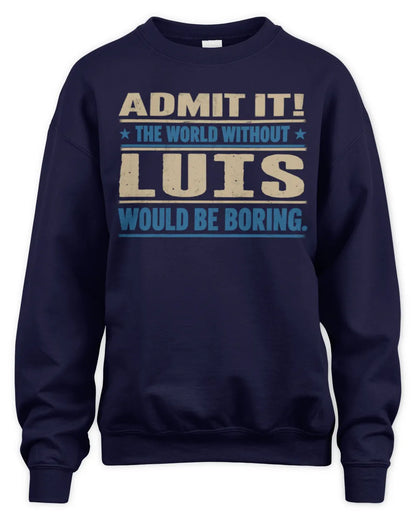 LUIS TP68-K2-968 – Personalized Funny Quote Apparel “The World Without NAME Would Be Boring” - Unisex Sweatshirt - Navy