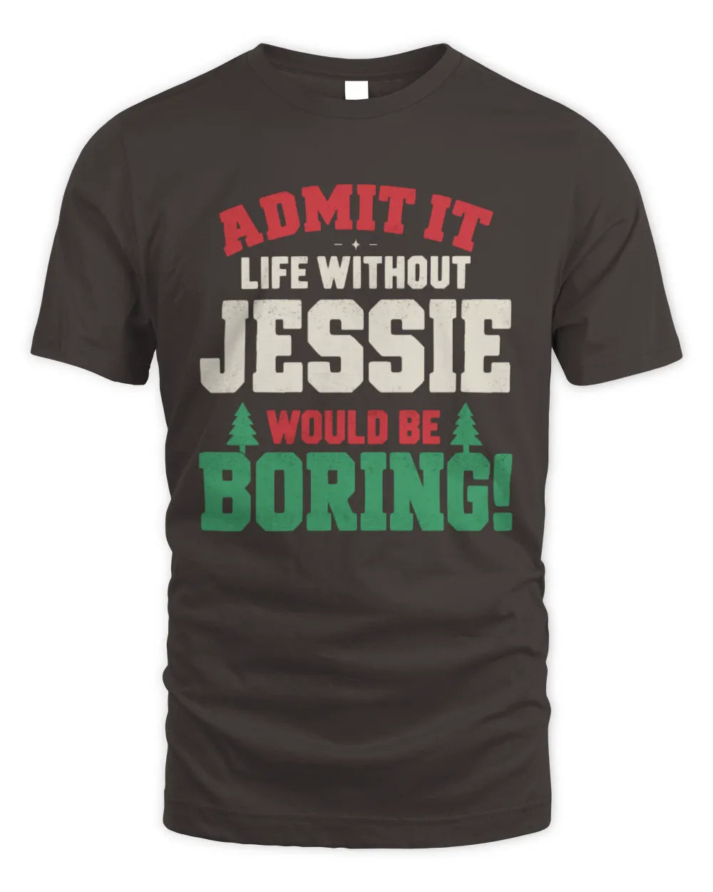 JESSIE P5 TH08 Christmas T-Shirt – “Life Without NAME Would Be Boring” - Unisex Standard T-Shirt - Dark Chocolate
